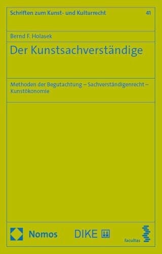 Holasek, Bernd F. Der Kunstsachverständige: Methoden der Begutachtung – Sachverständigenrecht – Kunstökonomie (Schriften zum Kunst- und Kulturrecht)