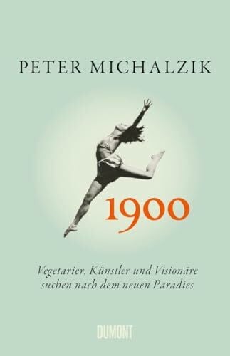 Michalzik, Peter 1900: Vegetarier, Künstler und Visionäre suchen nach dem neuen Paradies