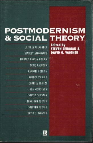 Seidman, Steven Postmodernism and Social Theory: The Debate over General Theory