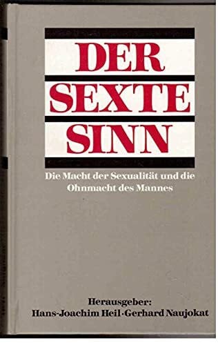 Naujokat, Gerhard Der sexte Sinn. Die Macht der Sexualität und die Ohnmacht des Mannes