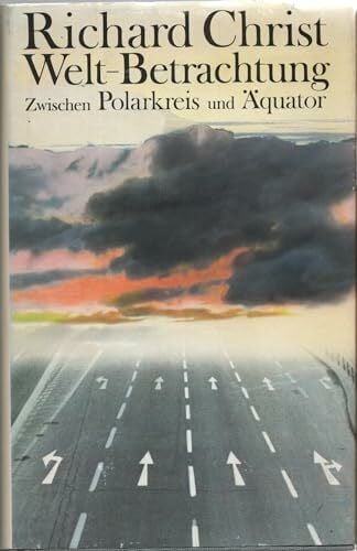 Christ, Richard Welt-Betrachtung: Zwischen Polarkreis und Äquator