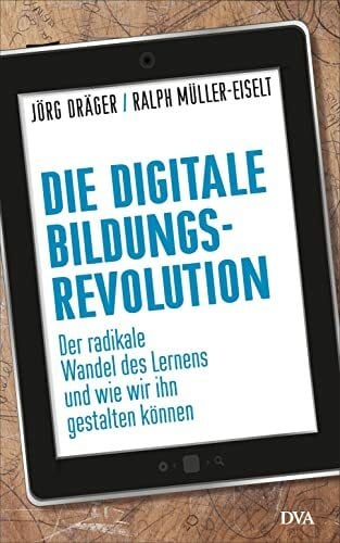 Müller-Eiselt, Ralph Die digitale Bildungsrevolution: Der radikale Wandel des Lernens und wie wir ihn gestalten können