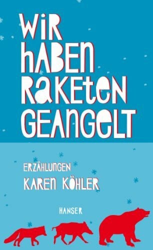 Köhler, Karen Wir haben Raketen geangelt: Erzählungen