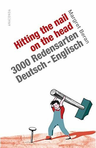 Beran, Margret Hitting the Nail on the Head. 3000 Redensarten Deutsch-Englisch