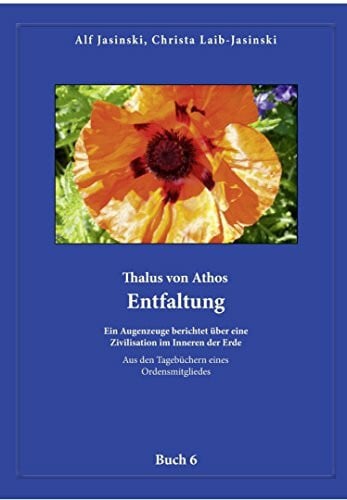 Jasinski, Alf und Christa Thalus von Athos – Entfaltung: Ein Augenzeuge berichtet über eine Zivilisation im Inneren der Erde, aus den Tagebüchern eines Ordensmitgliedes. Buch 6 ... Aus den Tagebüchern eines Ordensmitgliedes)