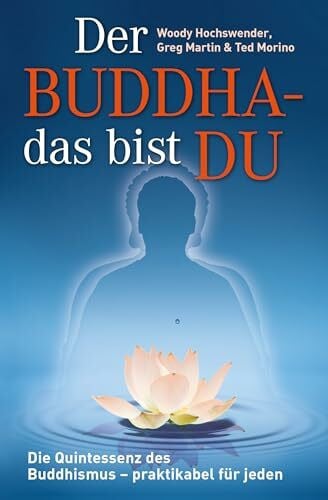 Morino, Ted Der Buddha - das bist DU: Die Quintessenz des Buddhismus – praktikabel für jeden