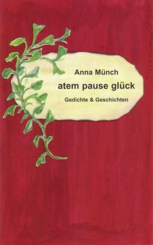 Münch, Anna atem pause glück: Gedichte & Geschichten