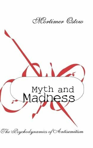 Ostow, Mortimer Myth and Madness: The Psychodynamics of Anti-Semitism