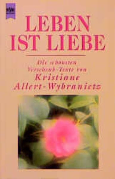 Allert-Wybranietz, Kristiane Leben ist Liebe: Die schönsten Verschenk-Texte (Heyne Allgemeine Reihe (01))