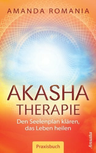 Romania, Amanda Akasha-Therapie: Den Seelenplan klären, das Leben heilen. Praxisbuch