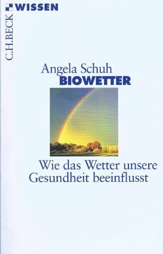 Schuh, Angela Biowetter. Wie das Wetter unsere Gesundheit beeinflusst: Wie das Wetter unsere Gesundheit beeinflußt