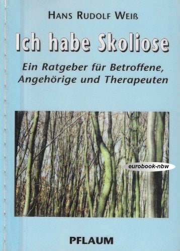 Weiss, Hans R Ich habe Skoliose: Ein Ratgeber für Betroffene, Angehörige und Therapeuten