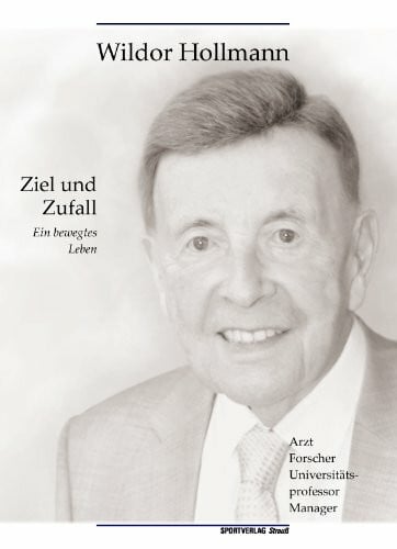 Hollmann, Wildor Ziel und Zufall: Ein bewegtes Leben als Arzt, Universitätsprofessor, Forscher und Manager (Schriftenreihe der Zentralbibliothek der Sportwissenschaften der Deutschen Sporthochschule Köln)