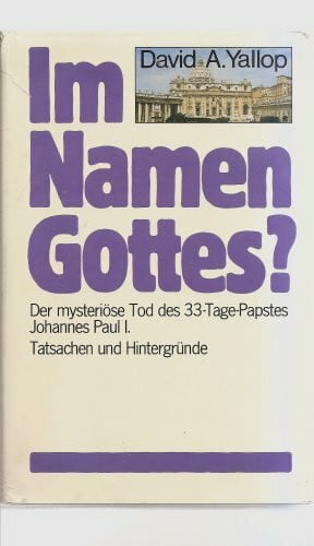 David A. Yallop Im Namen Gottes?: Der mysteriöse Tod des 33-Tage-Papstes Johannes Pauls I. - Tatsachen und Hintergründe