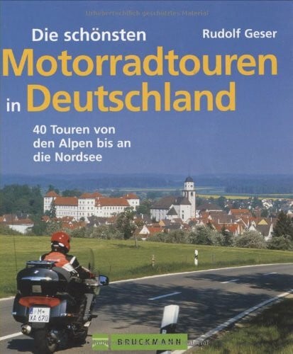Geser, Rudolf Die schönsten Motorradtouren in Deutschland: 40 Touren von den Alpen bis an die Nordsee