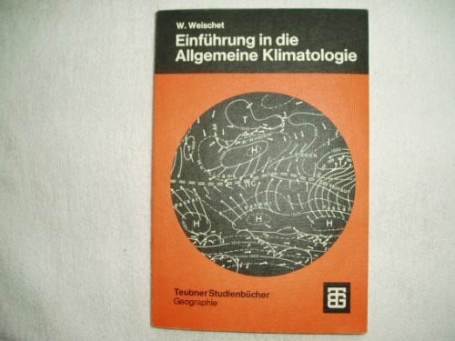 Weischet, Wolfgang Einführung in die Allgemeine Klimatologie: Physikalische und meteorologische Grundlagen
