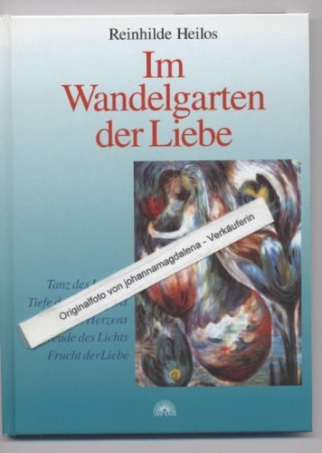 Heilos, Reinhilde Im Wandelgarten der Liebe: Tanz des Lebens, Tiefe des Vertrauens, Kraft des Herzens, Freude des Lichts, Frucht der Liebe