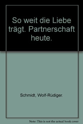 Schmidt, Wolf-Rüdiger [Hrsg.] So weit die Liebe trägt. Partnerschaft heute.