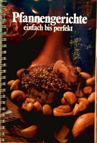 Inga Koch Pfannengerichte einfach bis perfekt - pikante Pfannengerichte für Feinschmecker, mit erprobten Rezepten leicht zubereitet und fantasievoll garniert