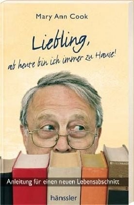 Cook, Mary Ann Liebling, ab heute bin ich immer zu Hause: Anleitung für einen neuen Lebensabschnitt