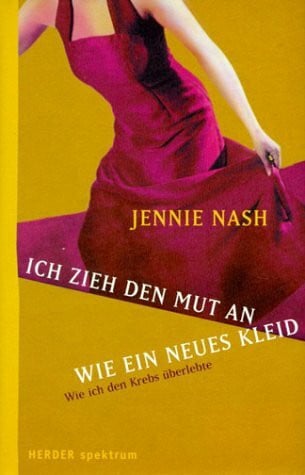 Nash, Jennie Ich zieh den Mut an wie ein neues Kleid. Wie ich den Krebs überlebte