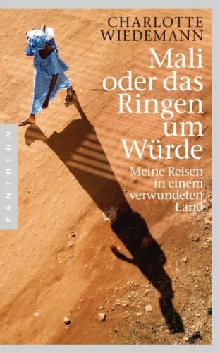 Wiedemann, Charlotte Mali oder das Ringen um Würde: Meine Reisen in einem verwundeten Land