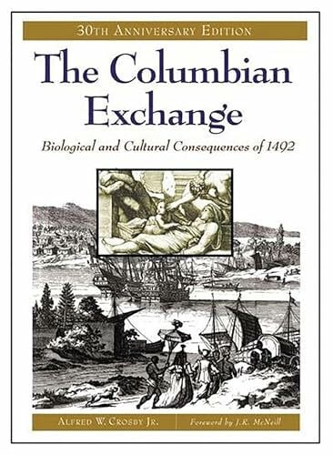 Crosby, Alfred The Columbian Exchange: Biological and Cultural Consequences of 1492, 30th Anniversary Edition (Contributions in American Studies)
