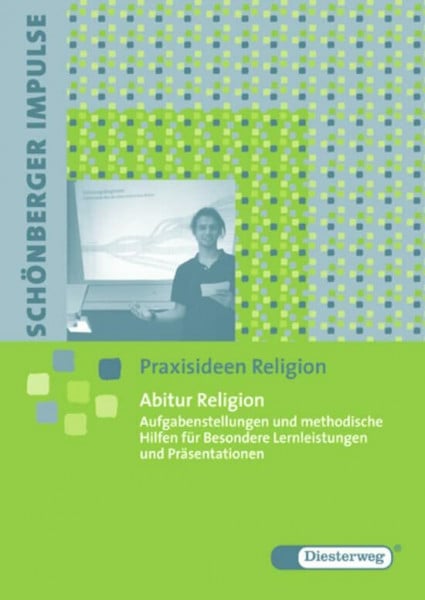 Dam, Harmjan Schönberger Impulse. Praxisideen Religion: Abitur Religion: Aufgabenstellungen und methodische Hilfen für Besondere Lernleistungen und Präsentationen: ... Besondere Lernleistungen und Präsentationen