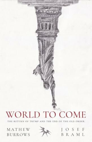 Burrows, Mathew World to Come: The Return of Trump and the End of the Old Order