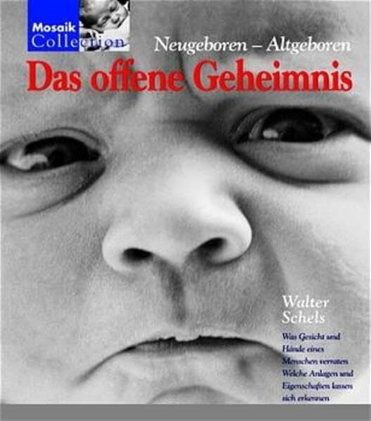 Schels, Walter Das offene Geheimnis: neugeboren - altgeboren. Was Gesicht und Hände eines Menschen verraten, welche Anlagen und Eigenschaften lassen sich erkennen