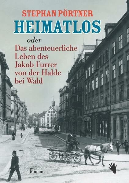Pörtner, Stephan Heimatlos oder Das abenteuerliche Leben des Jakob Furrer von der Halde bei Wald