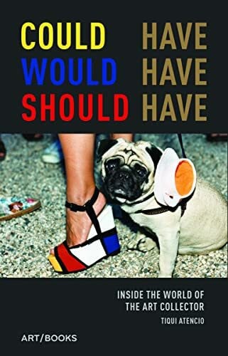 Atencio, Tiqui Could Have, Would Have, Should Have: Inside the World of the Art Collector
