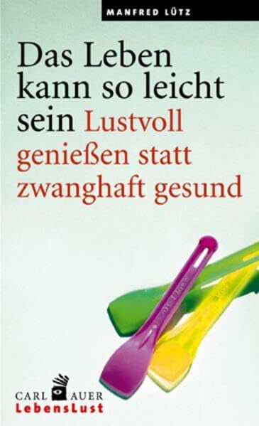 Manfred Lütz Das Leben kann so leicht sein. Lustvoll genießen statt zwanghaft gesund