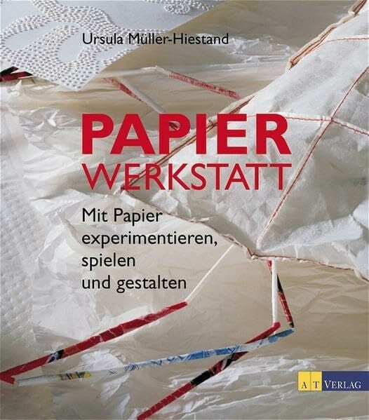 Müller-Hiestand, Ursula Papierwerkstatt: Mit Papier experimentieren, spielen und gestalten (Werken und Freizeit)