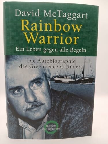 McTaggart, David Rainbow Warrior - Ein Leben gegen alle Regeln - Die Autobiographie des GREENPEACE-Gründers