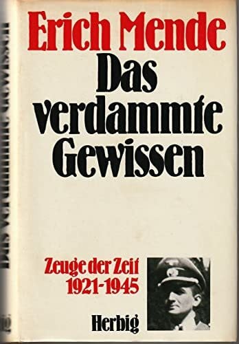 Mende, Erich Das verdammte Gewissen: Zeuge der Zeit 1921-1945
