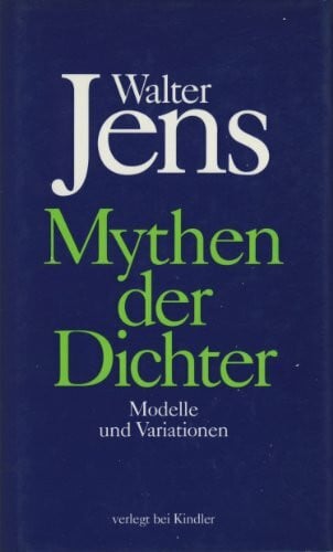 Jens, Walter Mythen der Dichter: Modelle und Variationen: Vier Diskurse