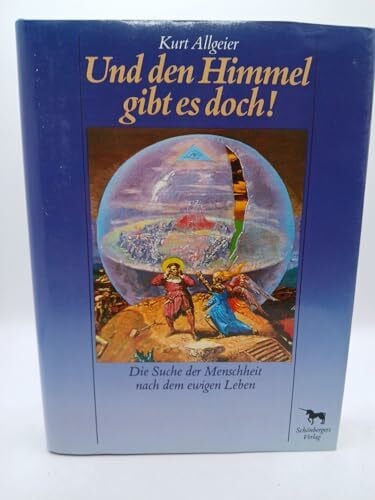 Allgeier, Kurt Und den Himmel gibt es doch. Die Suche der Menschheit nach dem ewigen Leben