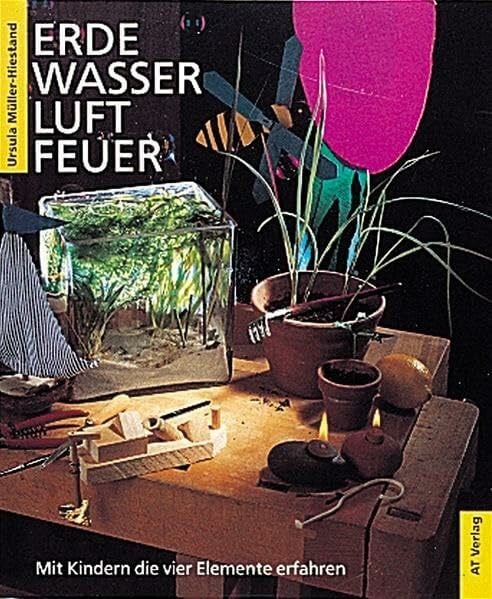 Müller-Hiestand, Ursula Erde Wasser Feuer Luft: Mit Kindern die vier Elemente erfahren