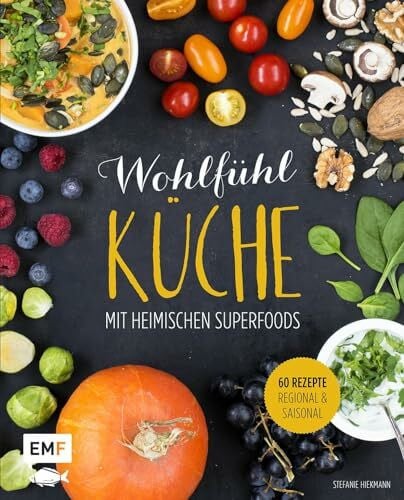 Hiekmann, Stefanie Wohlfühlküche mit heimischen Superfoods: 60 Rezepte - regional und saisonal