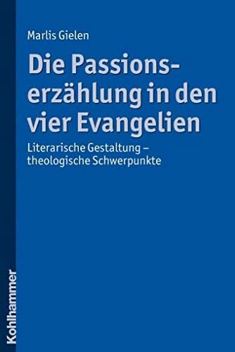 Gielen, Marlis Die Passionserzählung in den vier Evangelien: Literarische Gestaltung - theologische Schwerpunkte