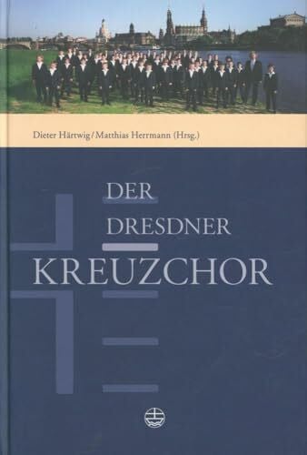 Herrmann, Matthias Der Dresdner Kreuzchor: Geschichte und Gegenwart. Wirkungsstätten und Schule