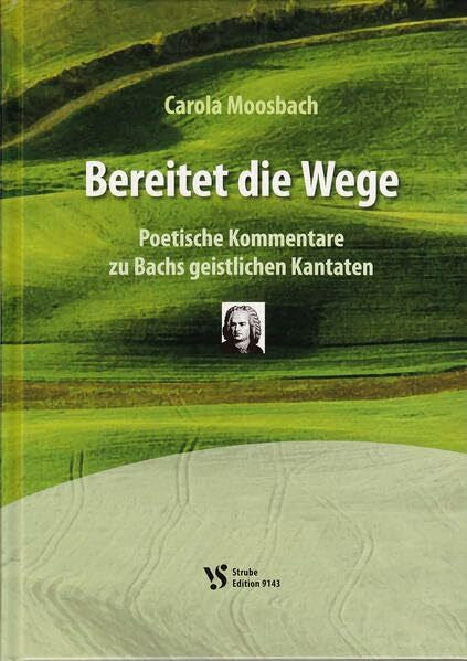 Moosbach, Carola Bereitet die Wege: Poetische Kommentare zu Bachs geistlichen Kantaten
