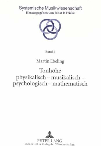 Ebeling, Martin Tonhöhe physikalisch - musikalisch - psychologisch - mathematisch: Dissertationsschrift (Systemische Musikwissenschaft, Band 2)