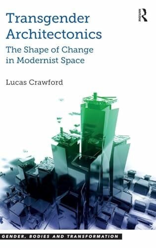 Crawford, Lucas Transgender Architectonics: The Shape of Change in Modernist Space (Gender, Bodies and Transformation)