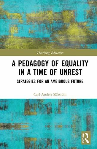 Anders Safstrom, Carl A Pedagogy of Equality in a Time of Unrest: Strategies for an Ambiguous Future (Theorizing Education)