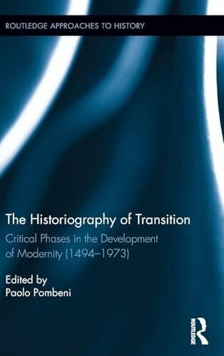 Pombeni, Paolo The Historiography of Transition: Critical Phases in the Development of Modernity (1494-1973) (Routledge Approaches to History, 18, Band 18)