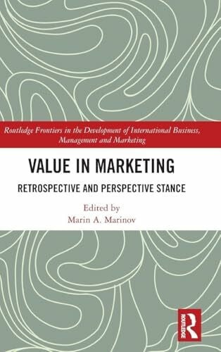 Marinov, Marin A. Value in Marketing: Retrospective and Perspective Stance (Routledge Frontiers in the Development of International Business, Management and Marketing)