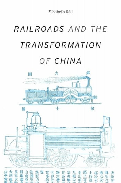Kll, Elisabeth Railroads and the Transformation of China (Harvard Studies in Business History, 52)
