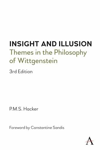 Hacker, Peter Insight and Illusion: Themes in the Philosophy of Wittgenstein, 3rd Edition (Anthem Studies in Wittgenstein)